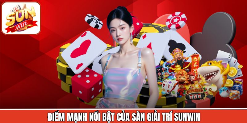Điểm mạnh nổi bật của sàn giải trí Sunwin