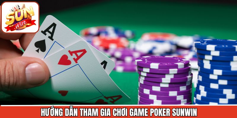 Hướng dẫn sơ lược khi bắt đầu đánh Poker Sunwin