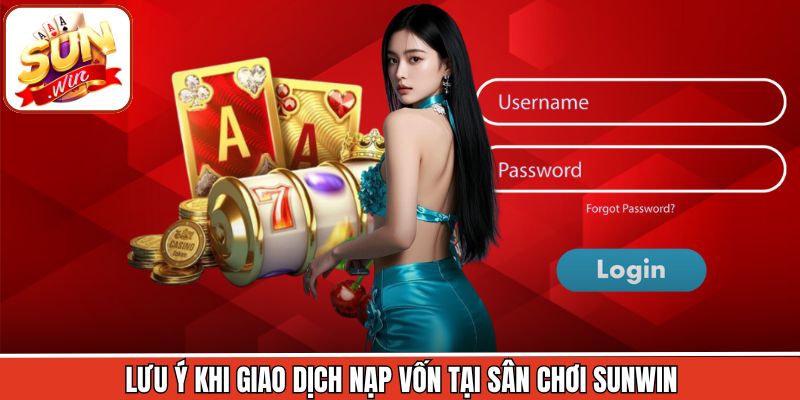 Lưu ý khi giao dịch nạp vốn tại sân chơi Sunwin