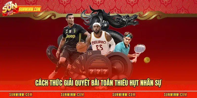 Cách thức giải quyết bài toán thiếu hụt nhân sự