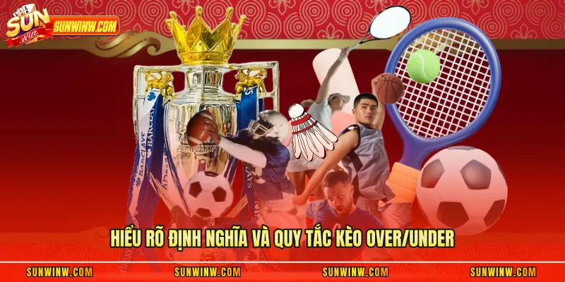 Hiểu rõ định nghĩa và quy tắc kèo over/under