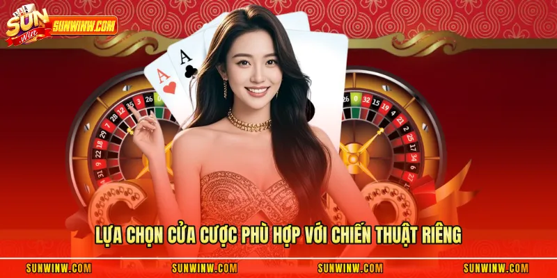 Lựa chọn cửa cược phù hợp với chiến thuật riêng