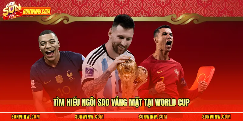 Tìm hiểu ngôi sao vắng mặt tại World Cup