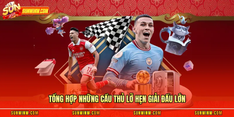 Tổng hợp những cầu thủ lỡ hẹn giải đấu lớn